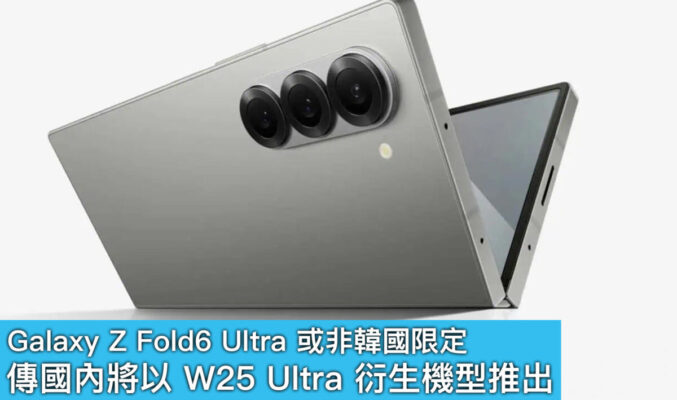 Galaxy Z Fold6 Ultra 或非韓國限定！傳國內將以 W25 Ultra 衍生機型推出