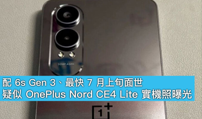 配 6s Gen 3、最快 7 月上旬面世！疑似 OnePlus Nord CE4 Lite 實機照曝光