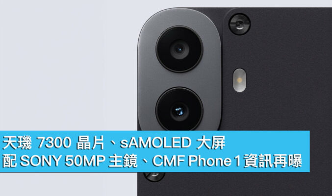 天璣 7300 晶片、sAMOLED 大屏！配 SONY 50MP 主鏡、CMF Phone 1 資訊再曝