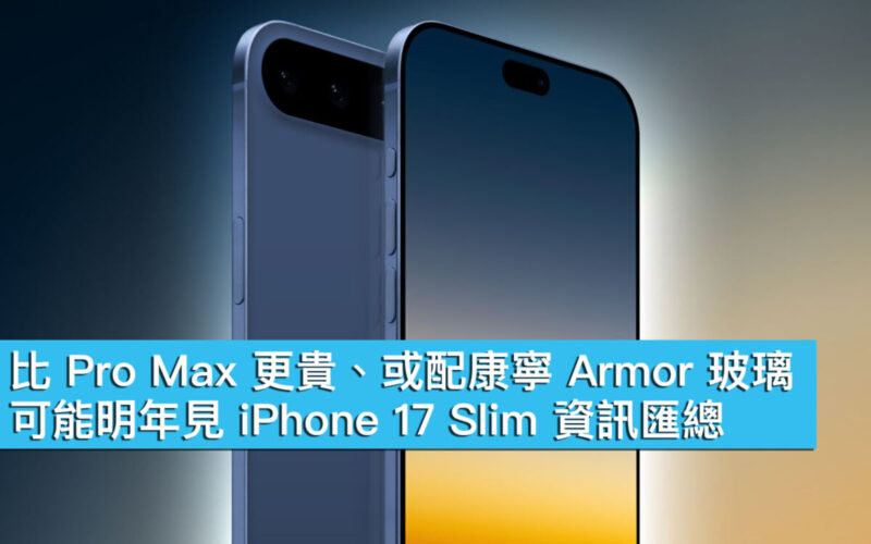 比 Pro Max 更貴、或配康寧 Armor 玻璃！可能明年見 iPhone 17 Slim 資訊匯總