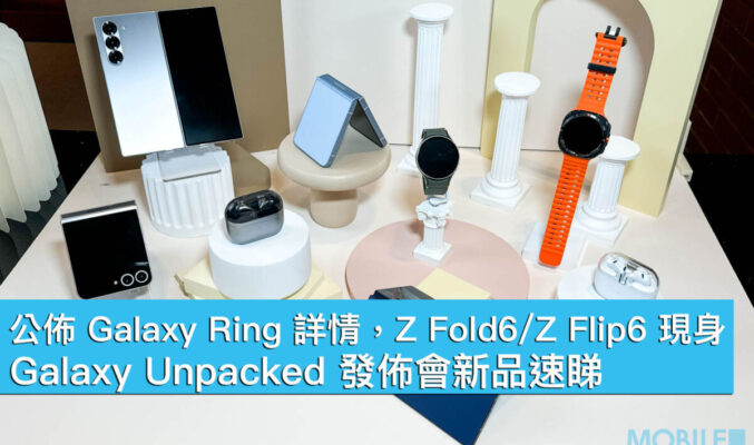 公佈 Galaxy Ring 詳情，Z Fold6/Z Flip6 現身！ Galaxy Unpacked 發佈會新品速睇