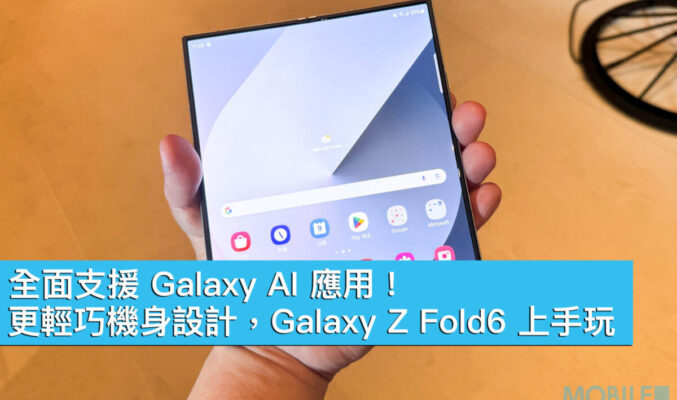全面支援 Galaxy AI 應用！更輕巧機身設計，Galaxy Z Fold6 上手玩