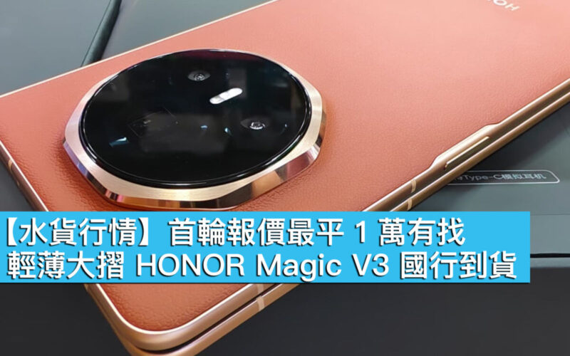 【水貨行情】首輪報價最平 1 萬有找！輕薄大摺 HONOR Magic V3 國行到貨