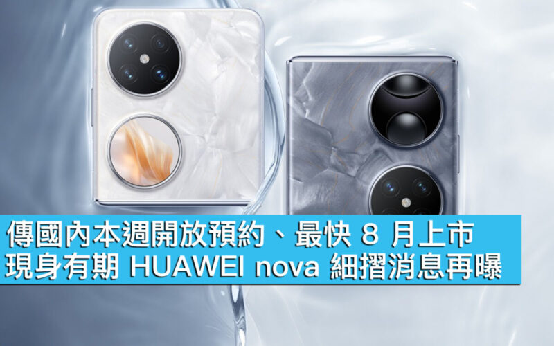 傳國內本週開放預約、最快 8 月上市！現身有期 HUAWEI nova 細摺消息再曝