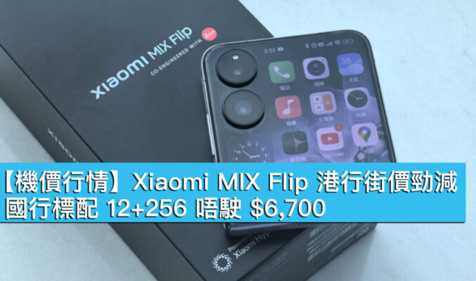 【機價行情】Xiaomi MIX Flip 港行街價勁減！國行標配 12+256 唔駛 $6,700