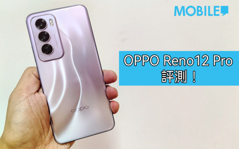 加入多項實用功能，OPPO Reno12 Pro 實測!