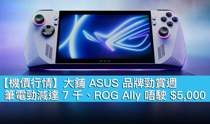 【機價行情】大鋪 ASUS 品牌勁賞週！筆電勁減達 7 千、ROG Ally 唔駛 $5,000