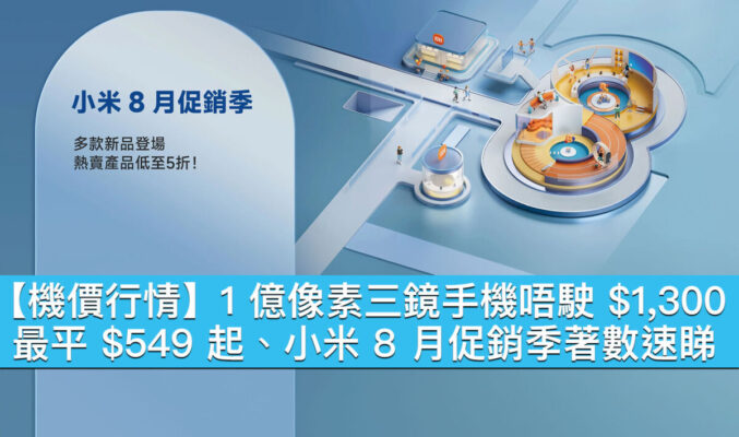 【機價行情】1 億像素三鏡手機唔駛 $1,300！最平 $549 起、小米 8 月促銷季著數速睇