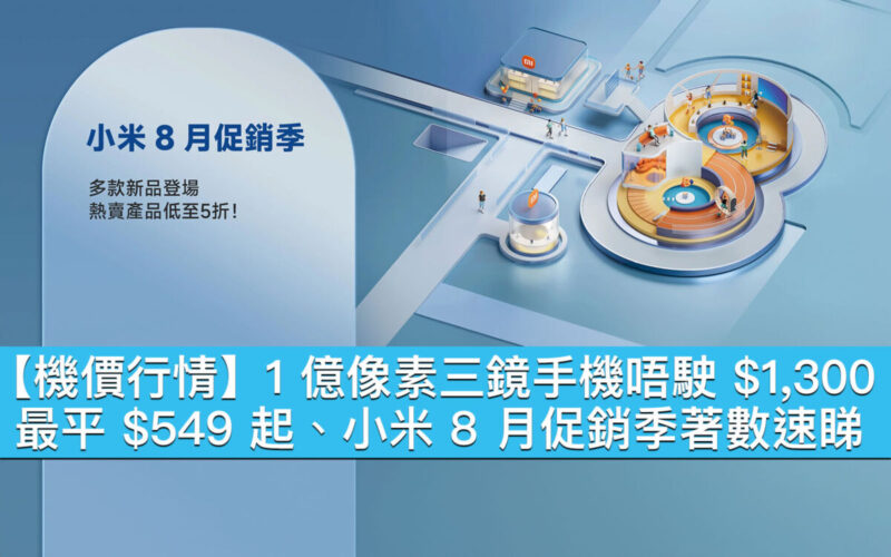 【機價行情】1 億像素三鏡手機唔駛 $1,300！最平 $549 起、小米 8 月促銷季著數速睇