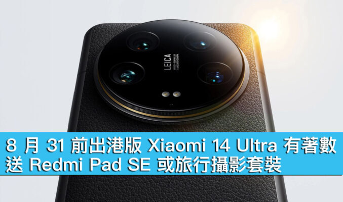 8 月 31 前出港版 Xiaomi 14 Ultra 有著數！送 Redmi Pad SE 或旅行攝影套裝