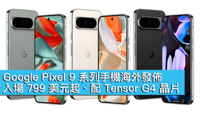 Google Pixel 9 系列手機海外發佈！入場 799 美元起、配 Tensor G4 晶片