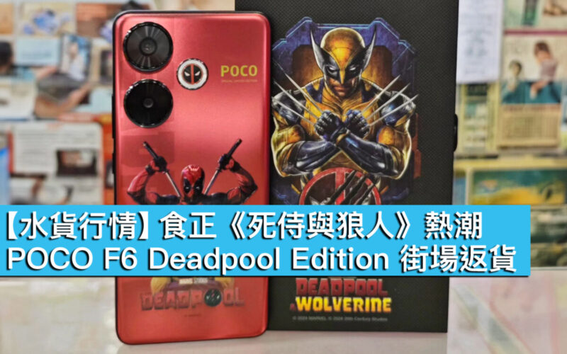 【水貨行情】食正《死侍與狼人》熱潮！POCO F6 Deadpool Edition 街場返貨