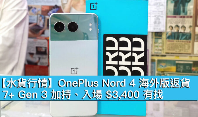 【水貨行情】OnePlus Nord 4 海外版返貨！7+ Gen 3 加持、入場 $3,400 有找