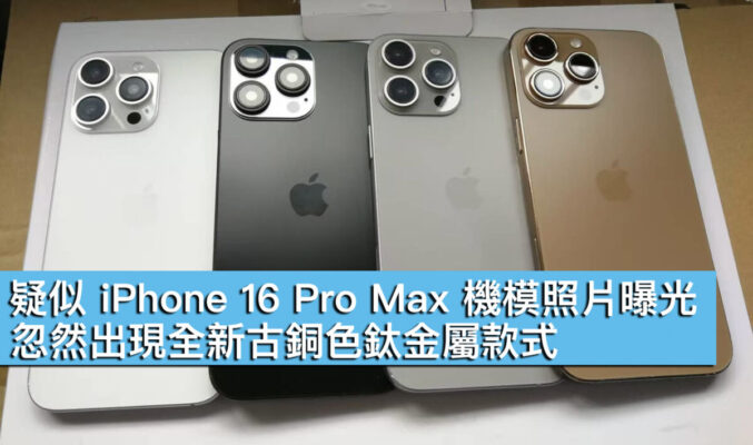 疑似 iPhone 16 Pro Max 機模照片曝光！忽然出現全新古銅色鈦金屬款式