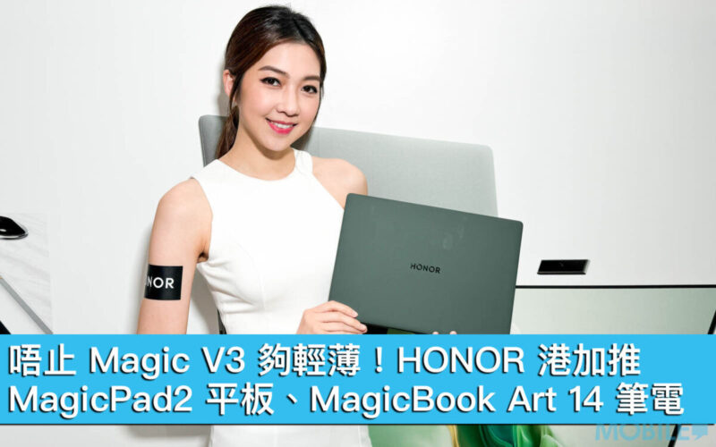 唔止 Magic V3 夠輕薄！HONOR 港加推 MagicPad2 平板、MagicBook Art 14 筆電