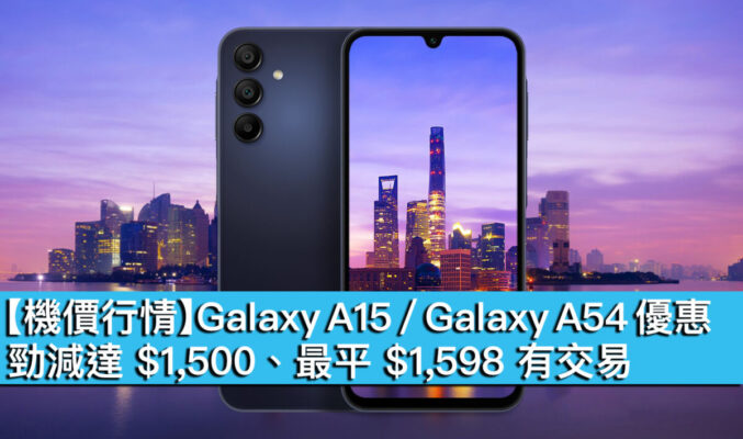 【機價行情】Galaxy A15 / Galaxy A54 優惠！勁減達 $1,500、最平 $1,598 有交易