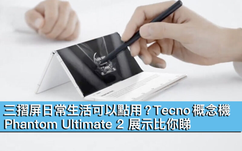 【有片】三摺屏日常生活可以點用 ? Tecno 概念機 Phantom Ultimate 2 展示比你睇