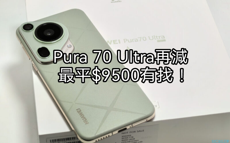 【機價行情】衛星電話再減$1,400，HUAWEI Pura 70 Ultra 售價$9,500有找!