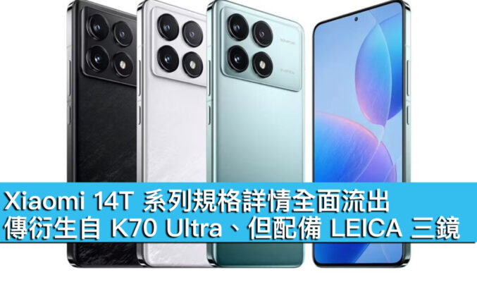 Xiaomi 14T 系列規格詳情全面流出！傳衍生自 K70 Ultra、但配備 LEICA 三鏡