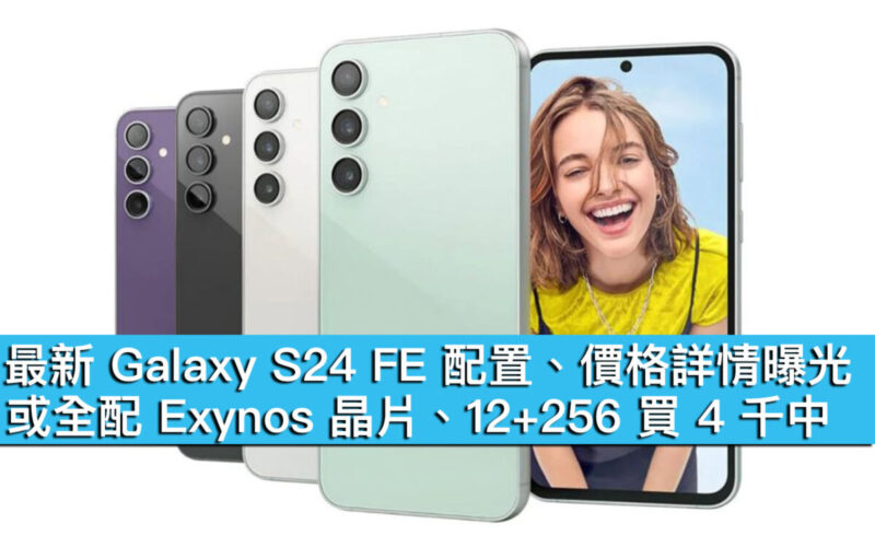 最新 Galaxy S24 FE 配置、價格詳情曝光！或全配 Exynos 晶片、12+256 買 4 千中