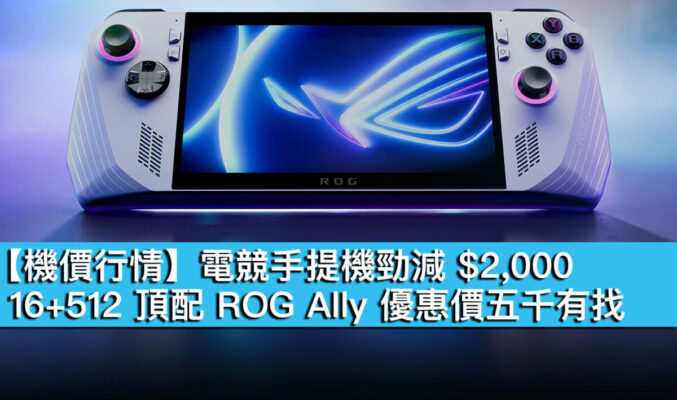 【機價行情】電競手提機勁減 $2,000！16+512 頂配 ROG Ally 優惠價五千有找