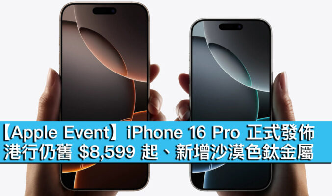 【Apple Event】iPhone 16 Pro 正式發佈！港行仍舊 $8,599 起、新增沙漠色鈦金屬