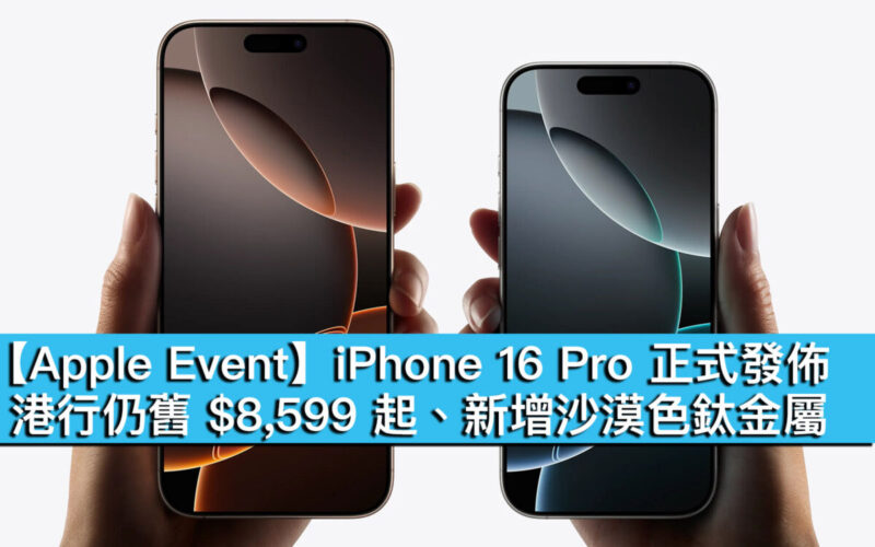 【Apple Event】iPhone 16 Pro 正式發佈！港行仍舊 $8,599 起、新增沙漠色鈦金屬