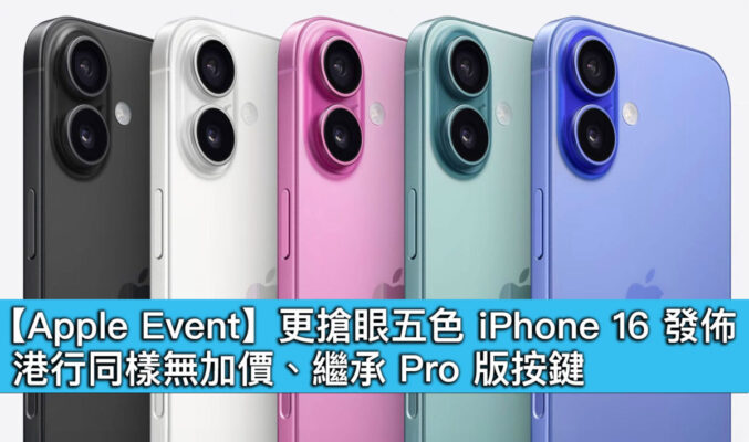 【Apple Event】更搶眼五色 iPhone 16 發佈！港行同樣無加價、繼承 Pro 版按鍵