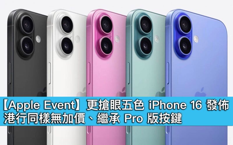 【Apple Event】更搶眼五色 iPhone 16 發佈！港行同樣無加價、繼承 Pro 版按鍵