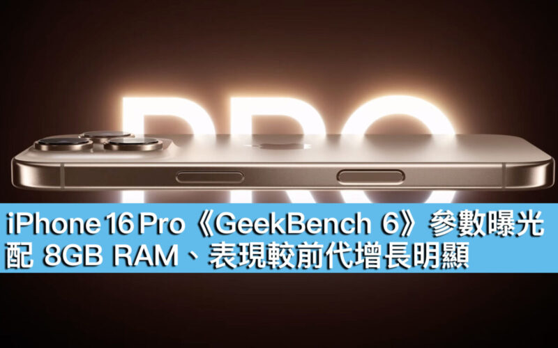 iPhone 16 Pro《GeekBench 6》參數曝光！配 8GB RAM、表現較前代增長明顯