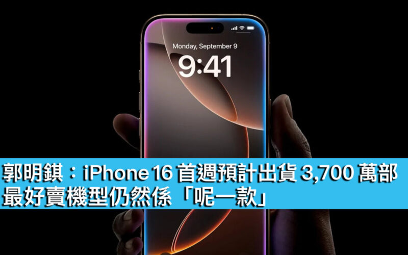 郭明錤：iPhone 16 首週預計出貨 3,700 萬部、最好賣機型仍然係「呢一款」！