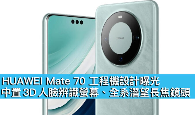 HUAWEI Mate 70 工程機設計曝光！中置 3D 人臉辨識螢幕、全系潛望長焦鏡頭