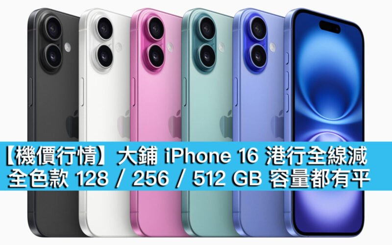 【機價行情】大鋪 iPhone 16 港行全線減！全色款 128 / 256 / 512 GB 容量都有平