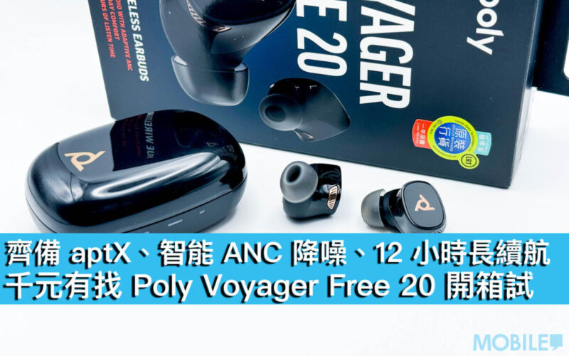 齊備 aptX、智能 ANC 降噪、12 小時長續航！千元有找 Poly Voyager Free 20 開箱試