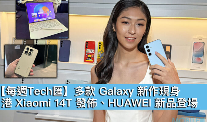 【每週Tech匯】多款 Galaxy 新作現身、港 Xiaomi 14T 發佈、HUAWEI 新品登場