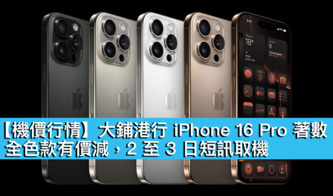 【機價行情】大鋪港行 iPhone 16 Pro 著數！全色款有價減，2 至 3 日短訊取機