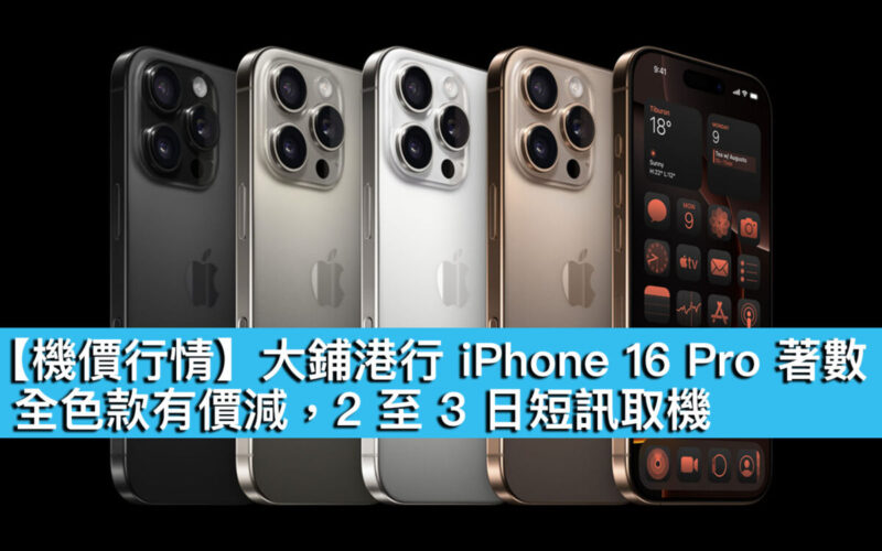 【機價行情】大鋪港行 iPhone 16 Pro 著數！全色款有價減，2 至 3 日短訊取機