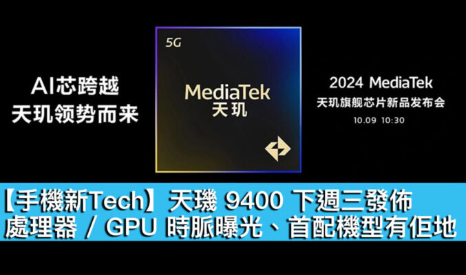 【手機新Tech】天璣 9400 下週三發佈！處理器 / GPU 時脈曝光、首配機型有佢地