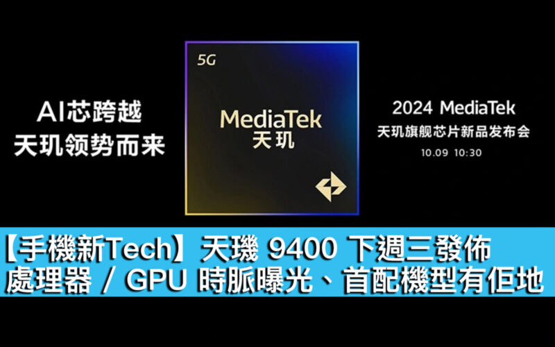 【手機新Tech】天璣 9400 下週三發佈！處理器 / GPU 時脈曝光、首配機型有佢地