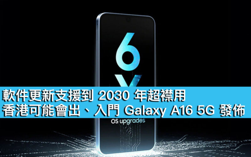 軟件更新支援到 2030 年超襟用！香港可能會出、入門 Galaxy A16 5G 發佈