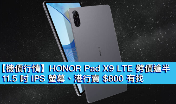 【機價行情】HONOR Pad X9 LTE 劈價逾半！配 11.5 吋 IPS 螢幕、港行賣 $800 有找