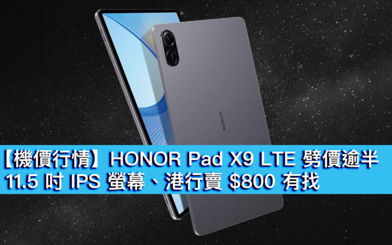 【機價行情】HONOR Pad X9 LTE 劈價逾半！配 11.5 吋 IPS 螢幕、港行賣 $800 有找