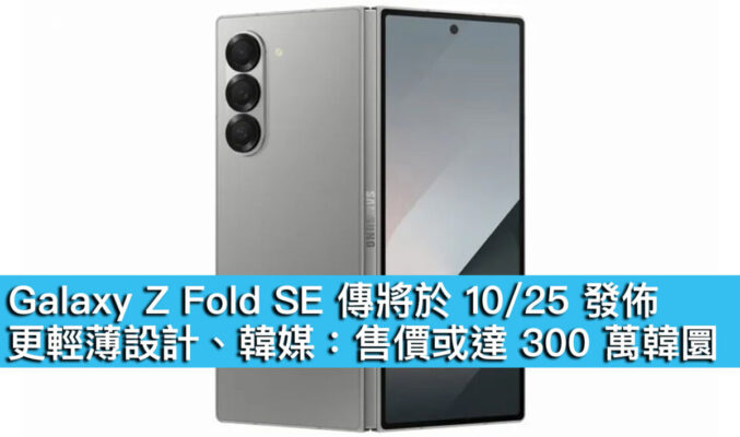 Galaxy Z Fold SE 傳將於 10/25 發佈！更輕薄設計、韓媒：售價或達 300 萬韓圜