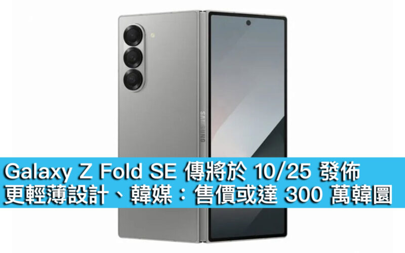 Galaxy Z Fold SE 傳將於 10/25 發佈！更輕薄設計、韓媒：售價或達 300 萬韓圜