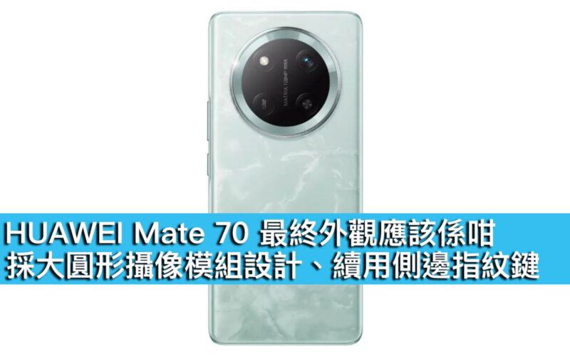 HUAWEI Mate 70 最終外觀應該係咁！採大圓形攝像模組設計、續用側邊指紋鍵