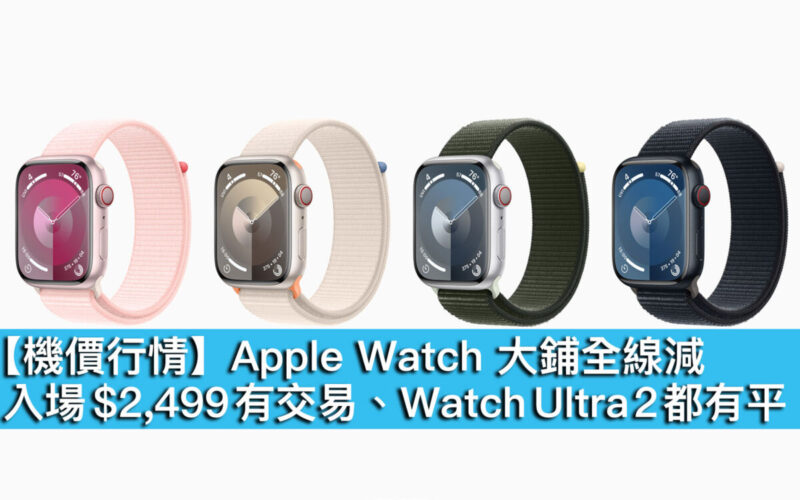 【機價行情】Apple Watch 大鋪全線減！入場 $2,499 有交易、Watch Ultra 2 都有平