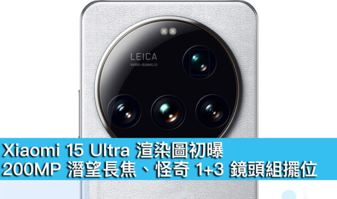 Xiaomi 15 Ultra 渲染圖初曝！200MP 潛望長焦、怪奇 1+3 鏡頭組擺位