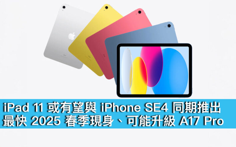 iPad 11 或有望與 iPhone SE4 同期推出！最快 2025 春季現身、可能升級 A17 Pro