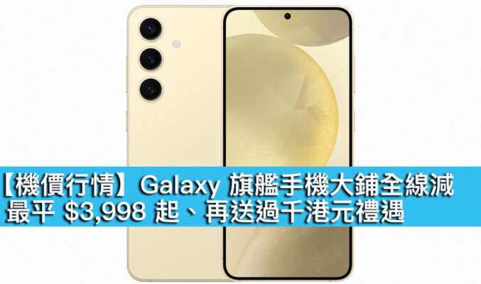 【機價行情】Galaxy 旗艦手機大鋪全線減！最平 $3,998 起、再送過千港元禮遇