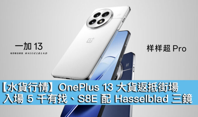 【水貨行情】OnePlus 13 大貨返抵街場！入場 5 千有找、S8E 配 Hasselblad 三鏡